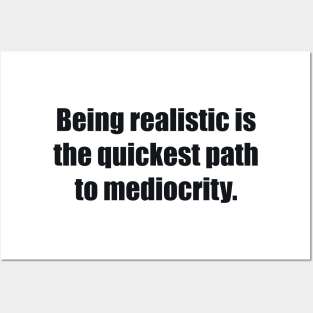 Being realistic is the quickest path to mediocrity Posters and Art